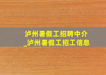 泸州暑假工招聘中介_泸州暑假工招工信息