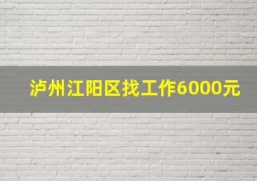 泸州江阳区找工作6000元