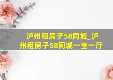 泸州租房子58同城_泸州租房子58同城一室一厅