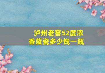 泸州老窖52度浓香蓝瓷多少钱一瓶