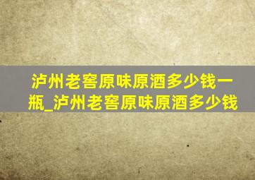 泸州老窖原味原酒多少钱一瓶_泸州老窖原味原酒多少钱