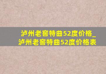 泸州老窖特曲52度价格_泸州老窖特曲52度价格表