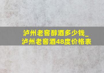 泸州老窖醇酒多少钱_泸州老窖酒48度价格表