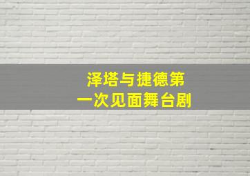 泽塔与捷德第一次见面舞台剧