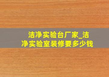 洁净实验台厂家_洁净实验室装修要多少钱