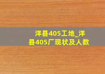 洋县405工地_洋县405厂现状及人数