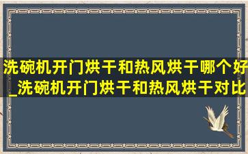 洗碗机开门烘干和热风烘干哪个好_洗碗机开门烘干和热风烘干对比