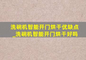 洗碗机智能开门烘干优缺点_洗碗机智能开门烘干好吗