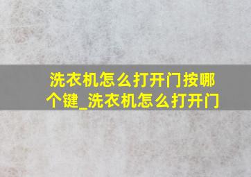 洗衣机怎么打开门按哪个键_洗衣机怎么打开门