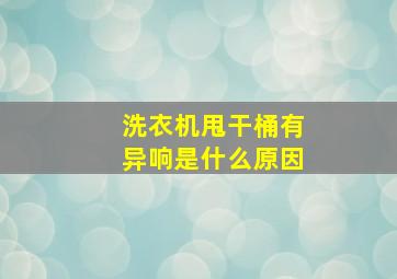 洗衣机甩干桶有异响是什么原因