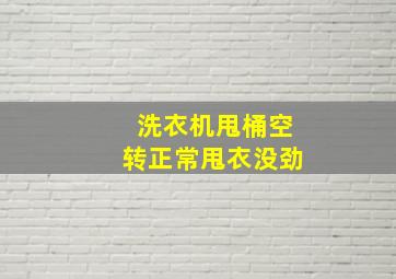 洗衣机甩桶空转正常甩衣没劲