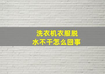 洗衣机衣服脱水不干怎么回事