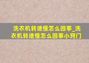 洗衣机转速慢怎么回事_洗衣机转速慢怎么回事小窍门