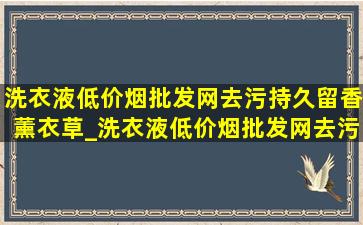 洗衣液(低价烟批发网)去污持久留香薰衣草_洗衣液(低价烟批发网)去污持久留香除螨汗味