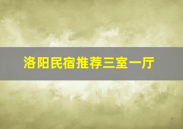 洛阳民宿推荐三室一厅