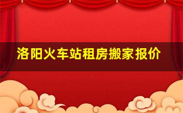 洛阳火车站租房搬家报价