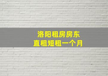 洛阳租房房东直租短租一个月