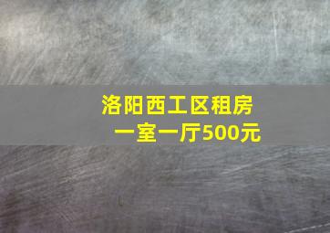 洛阳西工区租房一室一厅500元