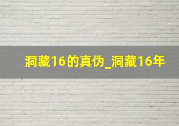 洞藏16的真伪_洞藏16年