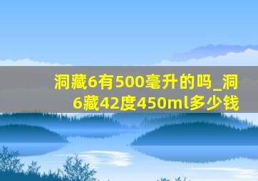 洞藏6有500毫升的吗_洞6藏42度450ml多少钱