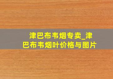 津巴布韦烟专卖_津巴布韦烟叶价格与图片