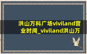 洪山万科广场viviland营业时间_viviland洪山万科广场
