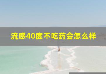 流感40度不吃药会怎么样