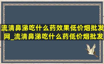 流清鼻涕吃什么药效果(低价烟批发网)_流清鼻涕吃什么药(低价烟批发网)