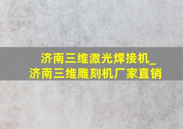 济南三维激光焊接机_济南三维雕刻机厂家直销