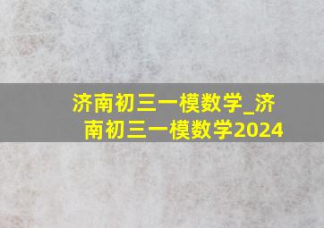 济南初三一模数学_济南初三一模数学2024