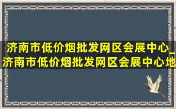 济南市(低价烟批发网)区会展中心_济南市(低价烟批发网)区会展中心地址