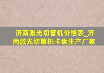 济南激光切管机价格表_济南激光切管机卡盘生产厂家