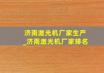 济南激光机厂家生产_济南激光机厂家排名