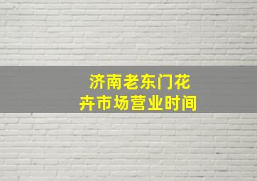 济南老东门花卉市场营业时间