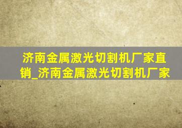 济南金属激光切割机厂家直销_济南金属激光切割机厂家