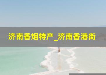 济南香烟特产_济南香港街