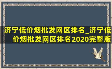 济宁(低价烟批发网)区排名_济宁(低价烟批发网)区排名2020完整版