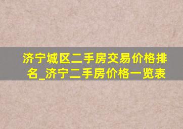 济宁城区二手房交易价格排名_济宁二手房价格一览表