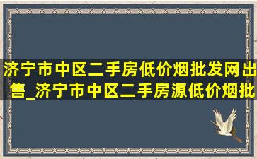 济宁市中区二手房(低价烟批发网)出售_济宁市中区二手房源(低价烟批发网)出售