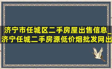 济宁市任城区二手房屋出售信息_济宁任城二手房源(低价烟批发网)出售