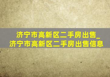 济宁市高新区二手房出售_济宁市高新区二手房出售信息