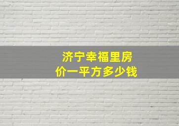 济宁幸福里房价一平方多少钱