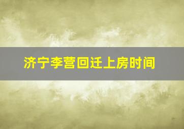 济宁李营回迁上房时间