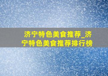 济宁特色美食推荐_济宁特色美食推荐排行榜