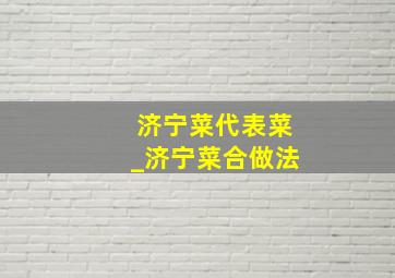 济宁菜代表菜_济宁菜合做法