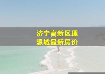 济宁高新区理想城最新房价