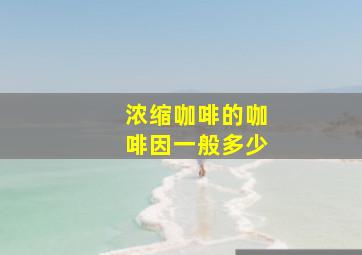 浓缩咖啡的咖啡因一般多少