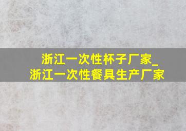 浙江一次性杯子厂家_浙江一次性餐具生产厂家