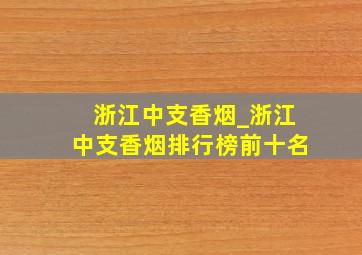 浙江中支香烟_浙江中支香烟排行榜前十名