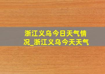 浙江义乌今日天气情况_浙江义乌今天天气